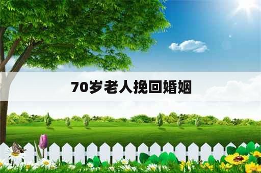 70岁老人挽回婚姻