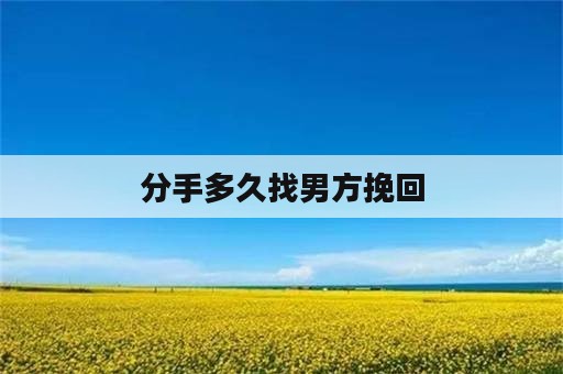 分手多久找男方挽回