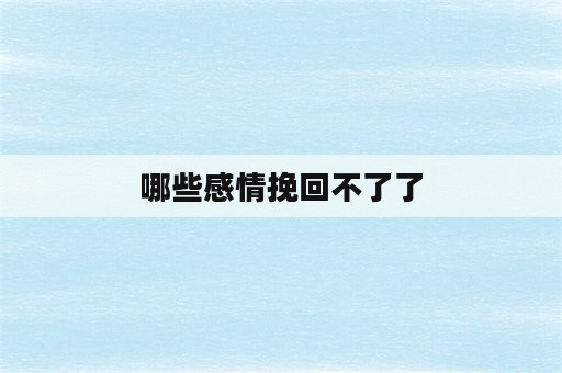 哪些感情挽回不了了