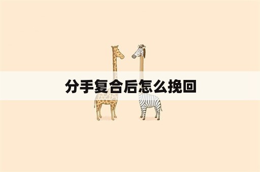 分手复合后怎么挽回