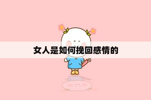 女人是如何挽回感情的