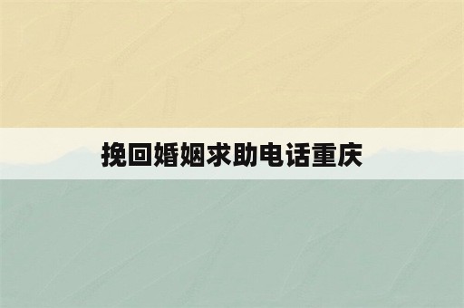 挽回婚姻求助电话重庆