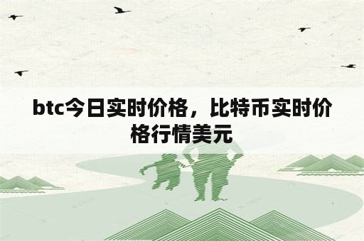 btc今日实时价格，比特币实时价格行情美元